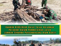 Dandim 0105/Aceh Barat Kerahkan Personel Bersihkan Jalan Jambak–Sikundo Pascabencana