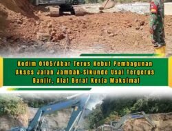 Dandim 0105/Abar Kerahkan Personel dan Alat Berat Percepat Pembangunan Jalan Jambak–Sikundo